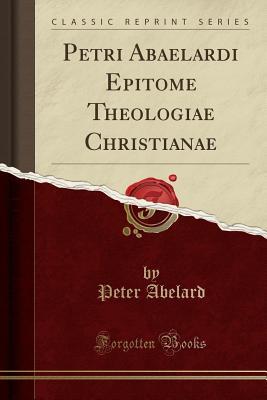 Full Download Petri Abaelardi Epitome Theologiae Christianae (Classic Reprint) - Pierre Abélard file in PDF