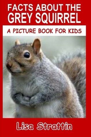 Read Facts About The Grey Squirrel (A Picture Book For Kids) (Volume 63) - Lisa Strattin file in PDF