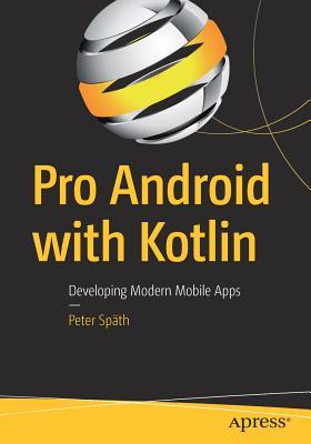 Download Pro Android with Kotlin: Developing Modern Mobile Apps - Peter Spath | ePub