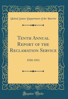 Full Download Tenth Annual Report of the Reclamation Service: 1910-1911 (Classic Reprint) - United States Department of Th Interior | PDF