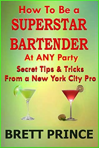 Download How to Be a Superstar Bartender at Any Party: Secret Cocktail Tips and Tricks from a New York City Pro - Brett Prince file in PDF