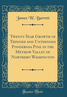Download Twenty-Year Growth of Thinned and Unthinned Ponderosa Pine in the Methow Valley of Northern Washington (Classic Reprint) - James W Barrett file in ePub