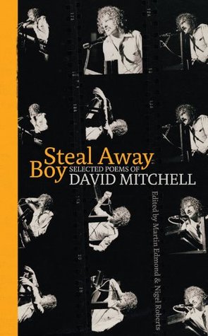 Read Online Steal Away Boy: Selected Poems of David Mitchell - Martin Edmond | PDF
