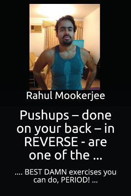 Read Pushups - Done on Your Back - In Reverse - Are One of the : . Best Damn Exercises You Can Do, Period! - Rahul Mookerjee | PDF