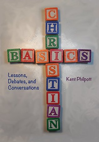 Read Christian Basics: Lessons, Debates, and Conversations - Kent Allan Philpott file in PDF