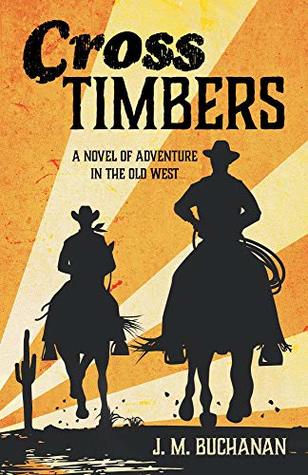 Read Cross Timbers: A Novel of Adventure in the Old West - J. M. Buchanan file in PDF