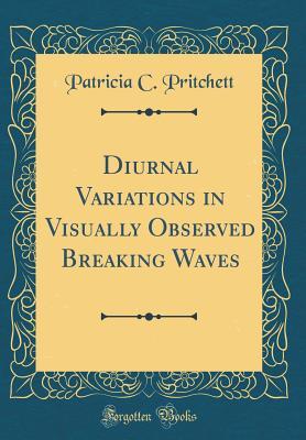 Read Online Diurnal Variations in Visually Observed Breaking Waves (Classic Reprint) - Patricia C Pritchett | PDF