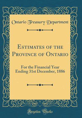 Read Online Estimates of the Province of Ontario: For the Financial Year Ending 31st December, 1886 (Classic Reprint) - Ontario Treasury Department file in PDF
