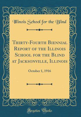 Read Online Thirty-Fourth Biennial Report of the Illinois School for the Blind at Jacksonville, Illinois: October 1, 1916 (Classic Reprint) - Illinois School for the Blind file in ePub