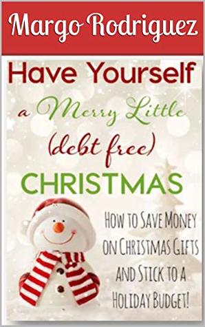 Read Online Have Yourself A Merry (Little Debit Free) Christmas: How to save , organize and make money this Holiday Season - Margo Rodriguez file in PDF