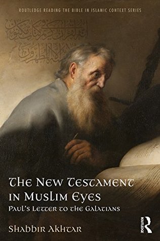 Full Download The New Testament in Muslim Eyes: Paul's Letter to the Galatians (Routledge Reading the Bible in Islamic Context Series Book 2) - Shabbir Akhtar file in PDF