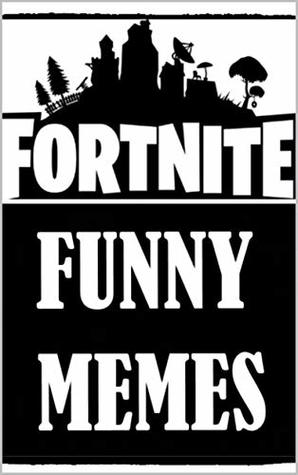 Read Memes: Fortnite Funny Memes: Epic Ones From Battle Royale - Memes | PDF