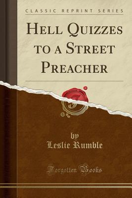 Full Download Hell Quizzes to a Street Preacher (Classic Reprint) - Leslie Rumble | ePub