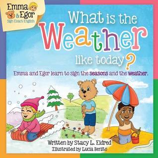 Read What Is the Weather Like Today?: Emma and Egor Learn to Sign the Seasons and the Weather - Stacy L Eldred file in PDF