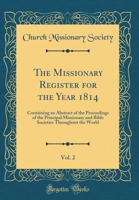 Read The Missionary Register for the Year 1814, Vol. 2: Containing an Abstract of the Proceedings of the Principal Missionary and Bible Societies Throughout the World (Classic Reprint) - Church Missionary Society | PDF