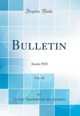 Read Online Bulletin, Vol. 48: Ann�e 1923 (Classic Reprint) - Societe Neuchateloise Des Sciences file in PDF