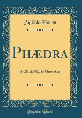 Read Online Ph�dra: A Classic Play in Three Acts (Classic Reprint) - Matilda Heron file in ePub