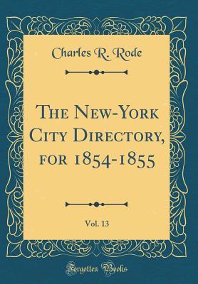 Read Online The New-York City Directory, for 1854-1855, Vol. 13 (Classic Reprint) - Charles R Rode | PDF