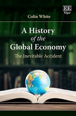 Read A History of the Global Economy: The Inevitable Accident - Colin White | PDF