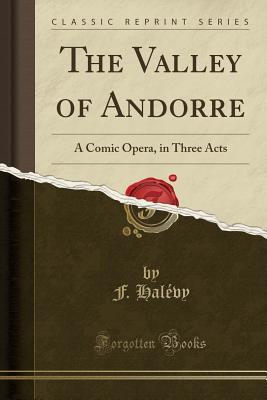 Full Download The Valley of Andorre: A Comic Opera, in Three Acts (Classic Reprint) - Fromental Halévy file in ePub