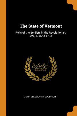 Read The State of Vermont: Rolls of the Soldiers in the Revolutionary war, 1775 to 1783 - John Ellsworth Goodrich file in PDF