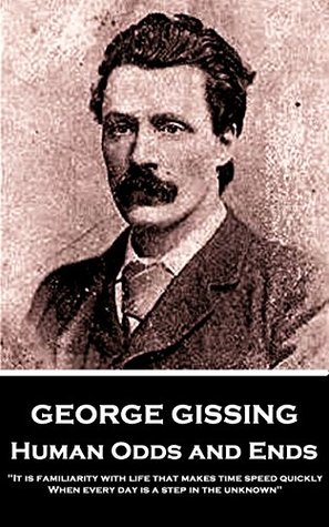 Read Human Odds and Ends: It is familiarity with life that makes time speed quickly. When every day is a step in the unknown - George Gissing | ePub