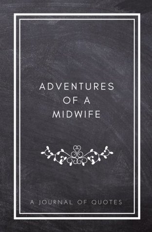 Download Adventures of A Midwife: A Journal of Quotes: Prompted Quote Journal (5.25inx8in) Midwife Gift, Nurse Appreciation Gifts, New Midwife Gifts, Nurse  Best Midwife Gift, QUOTE BOOK FOR MIDWIFE - Indigo Journals file in PDF
