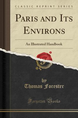 Read Paris and Its Environs: An Illustrated Handbook (Classic Reprint) - Thomas Forester file in PDF