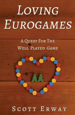 Read Loving Eurogames: A Quest for the Well Played Game - Scott Erway file in PDF