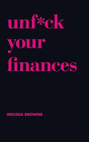 Read Online Unf*ck Your Finances: Your Handbook to Financial Freedom - Melissa Browne | PDF