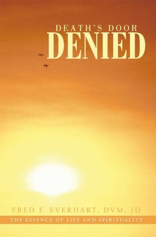 Read Online Death’S Door Denied: The Man That Should Have Died, Would Have Died, but Could Not Die. - Fred F. Everhart | ePub