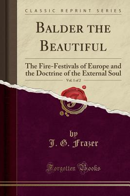 Read Balder the Beautiful, Vol. 1 of 2: The Fire-Festivals of Europe and the Doctrine of the External Soul - James George Frazer file in PDF