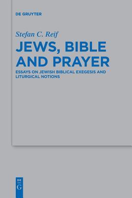 Download Jews, Bible and Prayer: Essays on Jewish Biblical Exegesis and Liturgical Notions - Stefan C Reif file in PDF