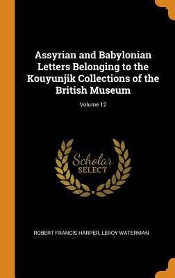 Download Assyrian and Babylonian Letters Belonging to the Kouyunjik Collections of the British Museum; Volume 12 - Robert Francis Harper | ePub