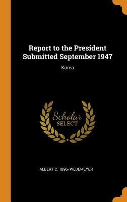 Full Download Report to the President Submitted September 1947: Korea - Albert C. 1896- Wedemeyer file in PDF