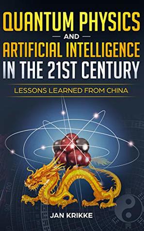 Full Download Quantum Physics and Artificial Intelligence in the 21st Century: Lessons Learned from China - Jan Krikke file in ePub