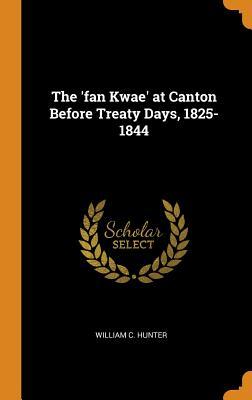 Full Download The 'fan Kwae' at Canton Before Treaty Days, 1825-1844 - William C Hunter file in PDF