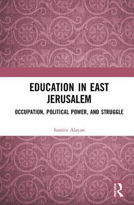 Read Education in East Jerusalem: Occupation, Political Power, and Struggle - Samira Alayan | PDF