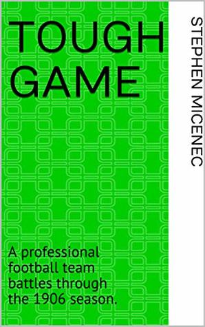 Full Download TOUGH GAME: A professional football team battles through the 1906 season. - Stephen Micenec | ePub
