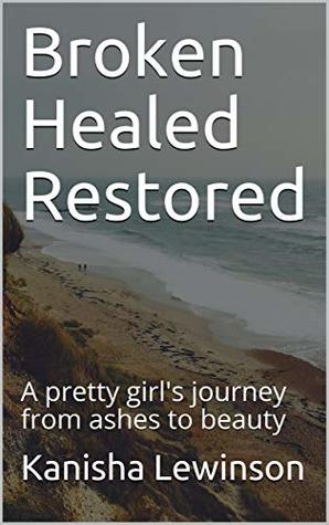 Download Broken Healed Restored: A pretty girl's journey from ashes to beauty - Kanisha Lewinson file in PDF