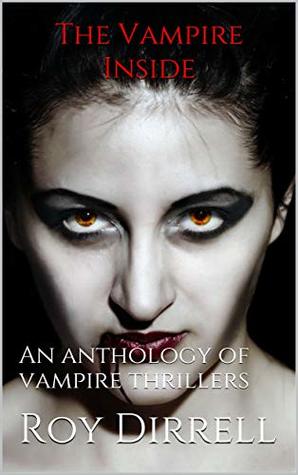 Read Online The Vampire Inside: An anthology of vampire thrillers - Roy Dirrell | PDF