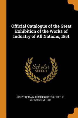 Read Official Catalogue of the Great Exhibition of the Works of Industry of All Nations, 1851 - Great Britain Commissioners for the Exh file in PDF