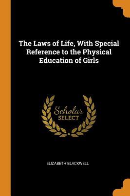 Read Online The Laws of Life, with Special Reference to the Physical Education of Girls - Elizabeth Blackwell file in PDF