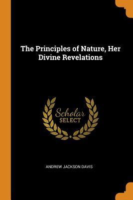 Read Online The Principles of Nature, Her Divine Revelations - Andrew Jackson Davis | PDF