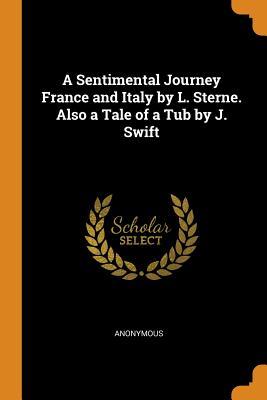 Read Online A Sentimental Journey France and Italy by L. Sterne. Also a Tale of a Tub by J. Swift - Anonymous | ePub