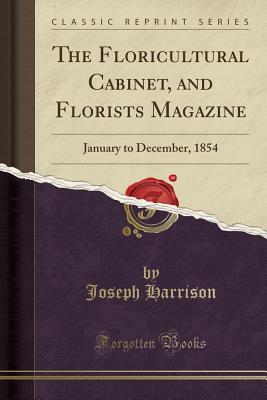 Read The Floricultural Cabinet, and Florists Magazine: January to December, 1854 (Classic Reprint) - Joseph Harrison file in ePub