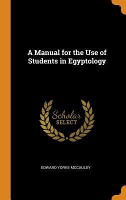 Full Download A Manual for the Use of Students in Egyptology - Edward Yorke McCauley file in PDF