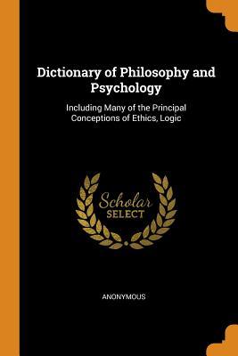 Full Download Dictionary of Philosophy and Psychology: Including Many of the Principal Conceptions of Ethics, Logic - Anonymous | ePub