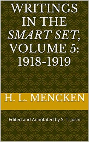 Read Online Writings in the Smart Set, Volume 5: 1918-1919: Edited and Annotated by S. T. Joshi (Collected Essays and Journalism of H. L. Mencken) - H.L. Mencken file in PDF