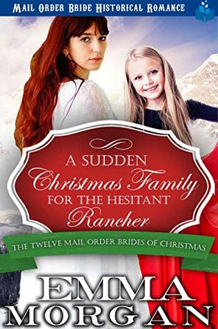 Full Download A Sudden Christmas Family for the Hesitant Rancher (The Twelve Mail Order Brides of Christmas Book 10) - Emma Morgan | ePub
